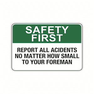 SAFETY FIRST REPORT ALL ACCIDENTS NO MATTER HOW SMALL TO YOUR FOREMAN (CL)