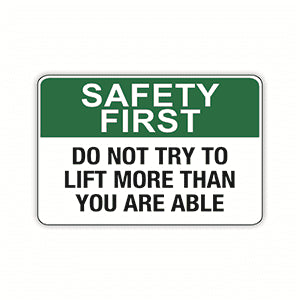 SAFETY FIRST DO NOT TRY TO LIFT MORE THAN YOU ARE ABLE (CL)