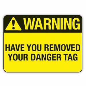 HAVE YOU REMOVED YOUR DANGER TAG