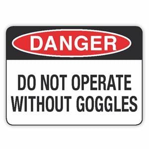 DO NOT OPERATE WITHOUT GOGGLES