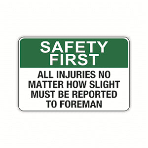 ALL INJURIES NO MATTER HOW SLIGHT MUST BE REPORTED TO FOREMAN