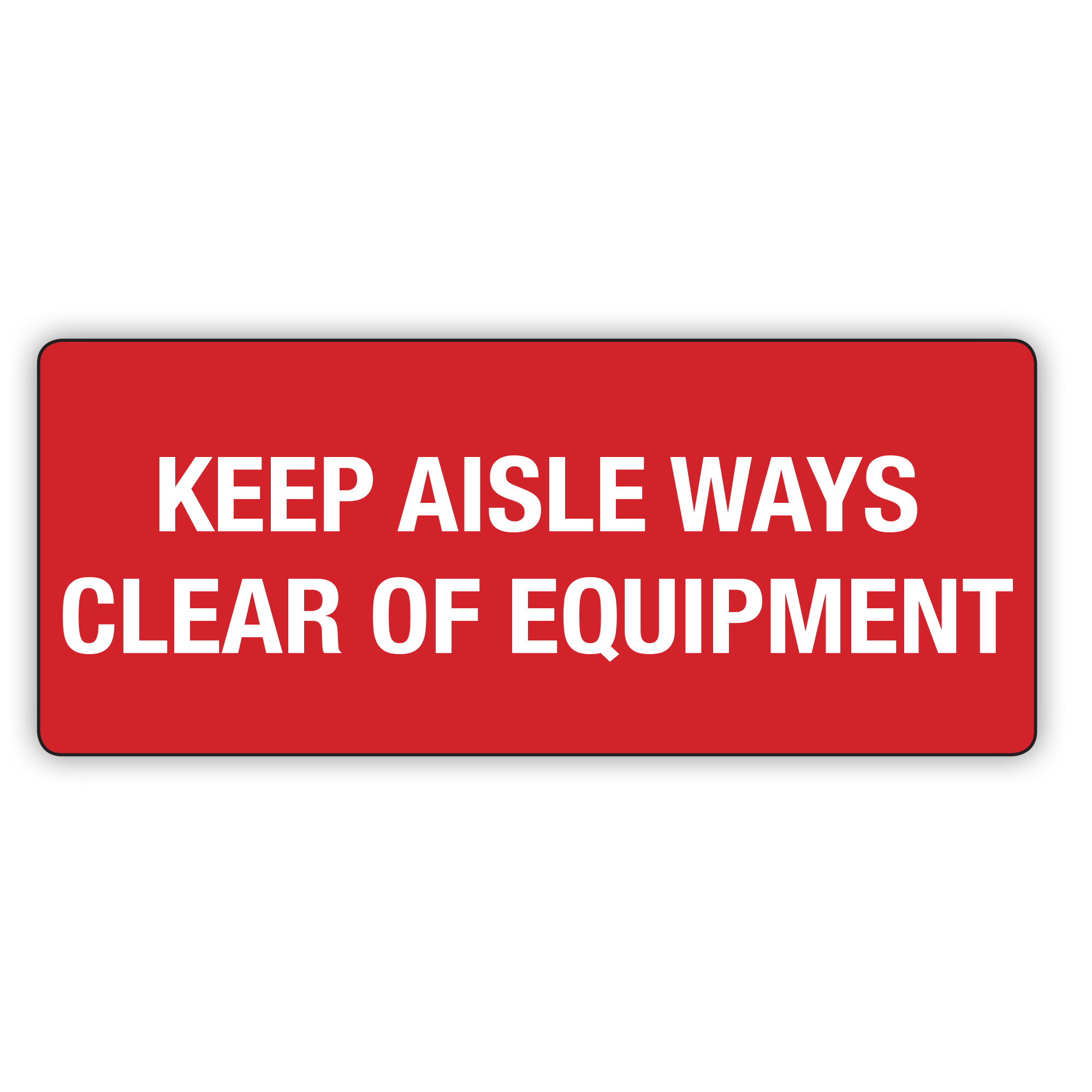 KEEP AISLE WAYS CLEAR OR EQUIPMENT